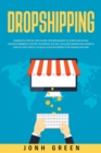 Dropshipping : Complete Step by Step Guide for Beginners to Start and Scale Your Ecommerce Shopify Business Online. Includes Marketing Models Used in 2019 Useful to Build Your Blueprint for Passive In - Book