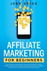 Affiliate Marketing for Beginners : Step by Step Guide. Learn How to Make Money Through Youtube, Facebook, or with a Website. Includes Secrets about Top Earners in 2019 Who Built Passive Income Freedo - Book