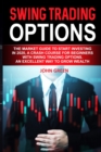 Swing Trading Options : The Market Guide To Start Investing in 2020, A Crash Course for Beginners With Swing Trading Options. An excellent way to grow wealth. - Book