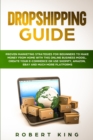Dropshipping Guide : Proven Marketing Strategies for Beginners to Make Money from Home with this Online Business Model. Create your E-commerce or use Shopify, Amazon, eBay and Much More Platforms - Book