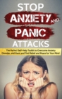 Stop Anxiety and Panic Attacks : The Perfect Self-Help Toolkit to Overcome Anxiety Disorder, end Panic and Find Relief and Peace for your Mind - Book
