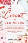 Cricut for Beginners : The Ultimate Beginners Guide to Become a Master of the Cricut Machine. Practical and Detailed Step-by-Step Guide to Craft and Design with Creative Project Ideas and Examples. - Book