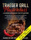 Traeger Grill Masterclass - A Smoker Cookbook for Pitmasters : 301 Recipes with Photo for your Wood Pellet Smoker and Grill to Enjoy Everything from Appetizers to Desserts with Showstopping BBQ Dishes - Book