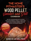 The Home Pitmaster's Wood Pellet Smoker and Grill Cookbook : 301 No-Fuss Recipes with Photos for your Pitboss, Z Grills, Camp Chef, Green Mountains, Weber, Traeger and All Outdoor Griddle - Book