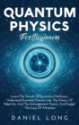 Quantum Physics : Learn The Secrets Of Quantum Mechanics, Understand Essential Theories Like The Theory Of Relativity, And The Entanglement Theory, And Exploit The Law Of Attraction - Book