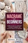 Macrame for Beginners : A Complete Guide to Learn about the Knots, Techniques, and Creative Projects of Macrame - Book