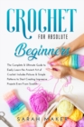Crochet for Beginners : The Complete & Ultimate Guide to Easily Learn the Ancient Art of Crochet. Includes Pictures & Simple Patterns to Start Creating Impressive Projects Even From Scratch - Book