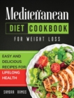 Mediterranean Diet Cookbook for Weight Loss : Easy and Delicious Recipes for Lifelong Health - Book