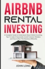 Airbnb Rental Investing : The Ultimate Guide To Understand About Airbnb Investing, Tips To make it Successful, Avoid Common Mistakes And How To Run This Business - Book
