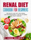 Renal Diet Cookbook for Beginners : 300 Healthy and Tasty Low Sodium, Low Potassium Recipes, to Be Full of Energy - Book