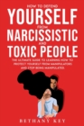 How to Defend Yourself from Narcissistic and Toxic People : The ultimate guide to learning how to protect yourself from manipulators and stop being manipulated. - Book