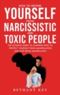 How to Defend Yourself from Narcissistic and Toxic People : The ultimate guide to learning how to protect yourself from manipulators and stop being manipulated. - Book