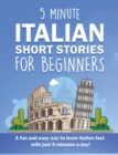 5 Minute Italian Short Stories for Beginners : A fun and easy way to learn Italian fast with just 5 minutes a day! - Book