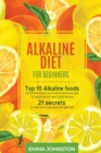 Alkaline Diet for Beginners : Top 10 Alkaline foods and herbal medicine you should be eating everyday for weight loss with plant based diet and 21 secrets to reset and understand pH right now - Book