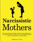 Narcissistic Mothers : The truth about the problem with being the daughter of a narcissistic mother, and how to fix it. A guide for healing and recovering after narcissistic abuse - Book