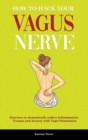 How to hack your Vagus Nerve : Exercises to dramatically reduce inflammation, trauma and anxiety with vagal stimulation - Book