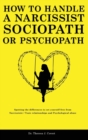 How to Handle a Narcissist, Sociopath or Psychopath : Spotting the differences to set yourself free from Narcissistic / Toxic Relationships and Psychological Abuse - Book