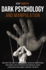 Dark Psychology and Manipulation : Master the Art of Persuasion, Develop Emotional Influence, NLP, Hypnosis Techniques, Body Language and Mind Control Secrets - Book