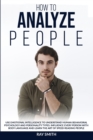 How to Analyze People : Learn How to Use Emotional Intelligence to Understand and Analyze Human Psychology and Personality Types. Influence People with Body Language and Learn the Art of Speed Reading - Book