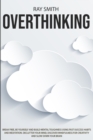 Overthinking : Learn How to Break Free of Overthinking, Be Yourself and Build Mental Toughness Using Fast Success Habits and Meditation. Declutter Your Mind, Discover Mindfulness for Creativity and Sl - Book