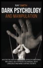 Dark Psychology and Manipulation : Master the Art of Persuasion, Develop Emotional Influence, NLP, Hypnosis Techniques, Body Language and Mind Control Secrets - Book