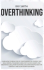 Overthinking : Learn How to Break Free of Overthinking, Be Yourself and Build Mental Toughness Using Fast Success Habits and Meditation. Declutter Your Mind, Discover Mindfulness for Creativity and Sl - Book