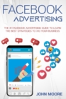 Facebook Advertising : The #1 Facebook Advertising Guide to Learn The Best Strategies to x10 Your Business - Book