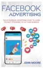 Facebook Advertising : The #1 Facebook Advertising Guide to Learn The Best Strategies to x10 Your Business - Book