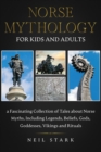Norse Mythology for Kids and Adults : A Fascinating Collection of Tales about Norse Myths, Including Legends, Beliefs, Gods, Goddesses, Vikings and Rituals - Book