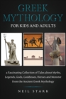 Greek Mythology for Kids and Adults : A Fascinating Collection of Tales about Myths, Legends, Gods, Goddesses, Heroes, and Monster from the Ancient Greek Mythology - Book