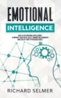 Emotional Intelligence : How to Use Emotional Intelligence to Improve Your Social Skills, Enhance Relationships and Exploit Them to Persuade People. - Book