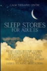 Sleep Stories for Adults : 83 Relaxing Bedtime Stories For Stressed Out Adults to Reduce Anxiety, Stress, Overcome Insomnia and Help Fall Asleep Fast by Deep Sleep Hypnosis Guided Relaxing Meditations - Book