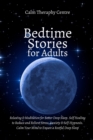 Bedtime Stories for Stressed Out Adults : Relaxing & Meditation for Better Deep Sleep. Self Healing to Reduce and Relieve Stress, Anxiety & Self-Hypnosis - Book