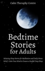 Bedtime Stories for Adults : Relaxing Sleep Stories for Meditation and Daily Stress Relief. Calm Your Mind to Ensure a Restful Deep Sleep - Book