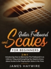 Guitar Scales and Fretboard for Beginners (2 in 1) Introducing How to Memorize The Fretboard In as Little as 1 Day and Everything You Need to Know About Scales to Be Playing Epic Solos In No Time : In - Book