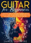 Guitar for Beginners A Practical Guide To Teaching Yourself To Play Guitar In A Week Or Less Even If You've Never Seen (Or Heard) A Guitar Before In Your Life - Book