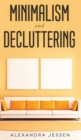 Minimalism and Decluttering Discover the secrets on How to live a meaningful life and Declutter your Home, Budget, Mind and Life with the Minimalist way of living : Discover the secrets on How to live - Book