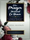 The Prayer Journal To Grace : A 3 Month Guide to Prayer, with Phraise, and Thanks - Book