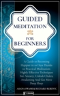 Guided Meditation For Beginners : How to become Happier In 10 Days Thanks To Practical Meditation: Highly Effective Techniques For Anxiety, Unlock Chakras and Get More Deep Sleep - Book
