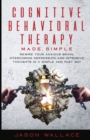 Cognitive Behavioral Therapy Made Simple : Rewire Your Anxious Brain, Overcoming Depression and Intrusive Thoughts in a Simple and Fast Way - Book