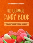 The Ultimate Candy Book : More than 300 Easy Recipes for Homemade Caramels, Gummies, Lollipops and More. - Book