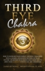Third Eye Chakra : How to Increase Your Energy and Heal Your Body With a Chakra Awakening Method. Develop Psychic Awareness With Meditation Exercises to Open Your Third Eye Even if You Are a Beginner - Book