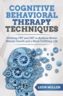 Cognitive Behavioral Therapy : Powerful CBT And DBT Techniques for Overcoming Insomnia, Depression, Mood Disorders and Suicidal Thoughts, Retraining Your Brain and Improving Your Mental Health - Book
