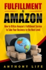 Fulfillment By Amazon : How to Utilize Amazon's Fulfillment Service to Take Your Business to the Next Level - Book