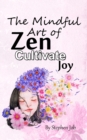 The Mindful Art of Zen Cultivate Joy - Book