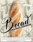 Bread Machine Cookbook : Bread Machine Cookbook: The Easy Baking Definitive Guide to Obtain Comforting Homemade Recipes, Mouth-Watering Gluten-free Bread, Nonstick Pan Loaves - Fuss-Free Bread Maker B - Book
