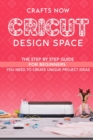 Cricut Design Space : The Step by Step guide For Beginners you Need to Create unique Project Ideas - Book