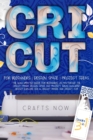 Cricut 3 in 1 : The 2021 Updated Guide for Beginners on Mastering the Cricut Maker. Design Space and Project Ideas Included. For Cricut Explore Air 2, Cricut Maker, and Cricut Joy - Book