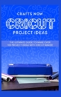 Cricut Project Ideas : The ultimate guide to make over 100 project ideas with cricut maker - Book