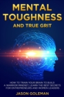 Mental Toughness and true grit : How to train your brain to build a warrior mindset, learn the best secrets for entrepreneurs and women leaders - Book